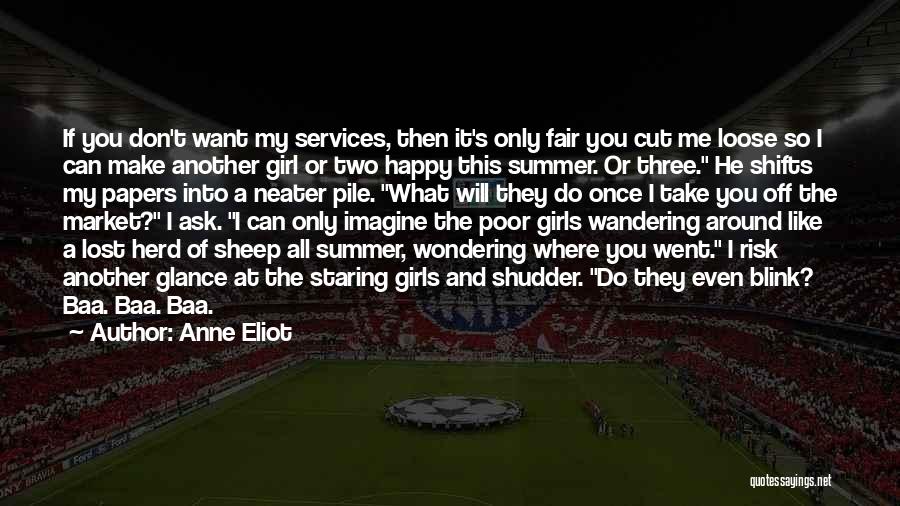 Anne Eliot Quotes: If You Don't Want My Services, Then It's Only Fair You Cut Me Loose So I Can Make Another Girl