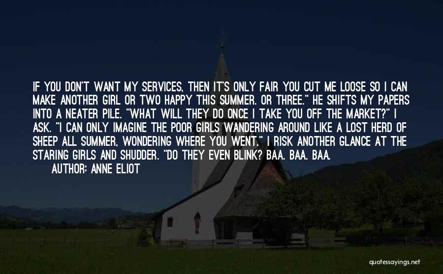 Anne Eliot Quotes: If You Don't Want My Services, Then It's Only Fair You Cut Me Loose So I Can Make Another Girl