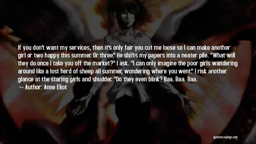 Anne Eliot Quotes: If You Don't Want My Services, Then It's Only Fair You Cut Me Loose So I Can Make Another Girl