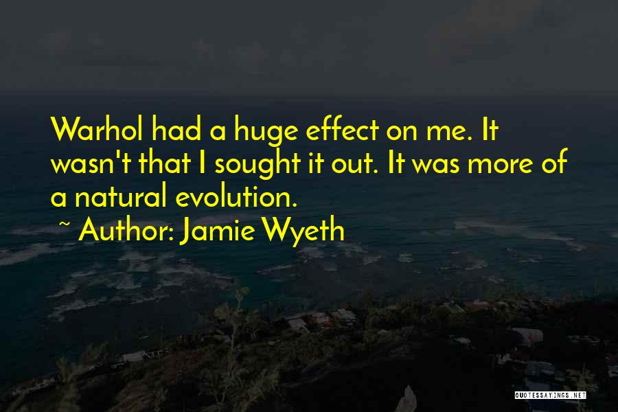 Jamie Wyeth Quotes: Warhol Had A Huge Effect On Me. It Wasn't That I Sought It Out. It Was More Of A Natural