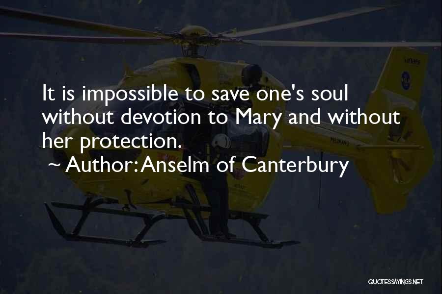 Anselm Of Canterbury Quotes: It Is Impossible To Save One's Soul Without Devotion To Mary And Without Her Protection.