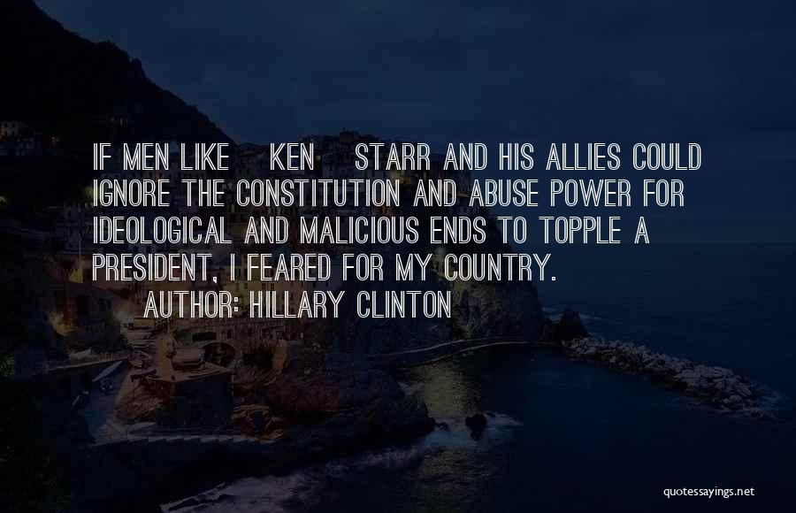 Hillary Clinton Quotes: If Men Like [ken] Starr And His Allies Could Ignore The Constitution And Abuse Power For Ideological And Malicious Ends