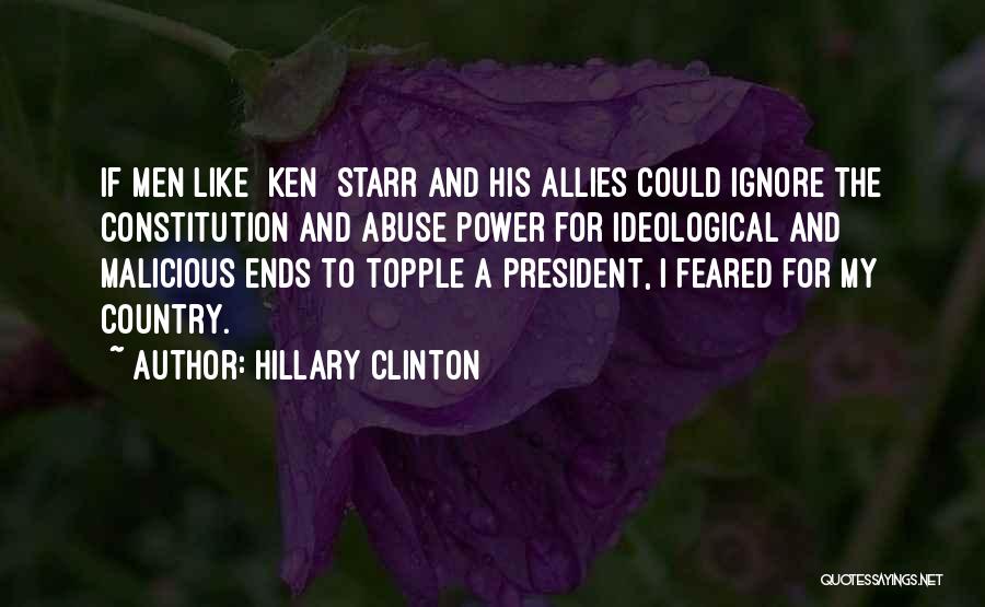 Hillary Clinton Quotes: If Men Like [ken] Starr And His Allies Could Ignore The Constitution And Abuse Power For Ideological And Malicious Ends