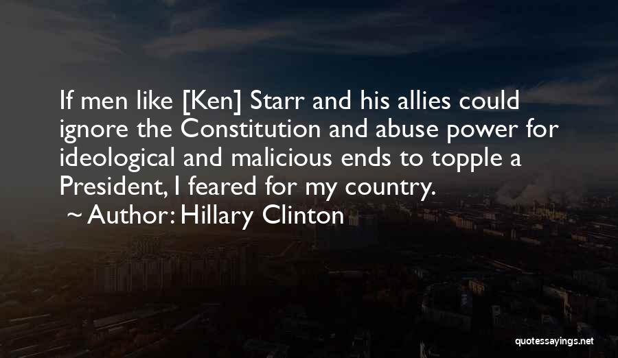 Hillary Clinton Quotes: If Men Like [ken] Starr And His Allies Could Ignore The Constitution And Abuse Power For Ideological And Malicious Ends