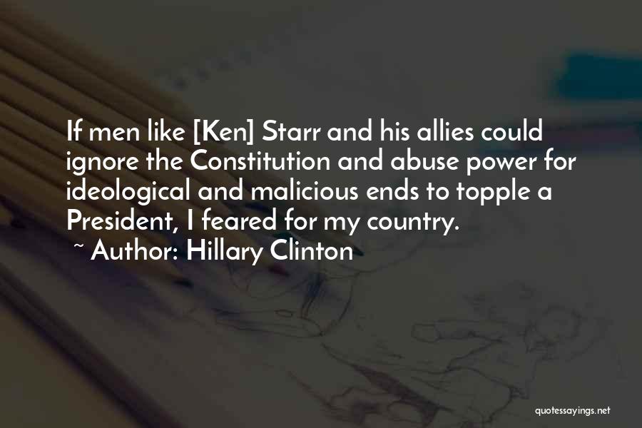 Hillary Clinton Quotes: If Men Like [ken] Starr And His Allies Could Ignore The Constitution And Abuse Power For Ideological And Malicious Ends