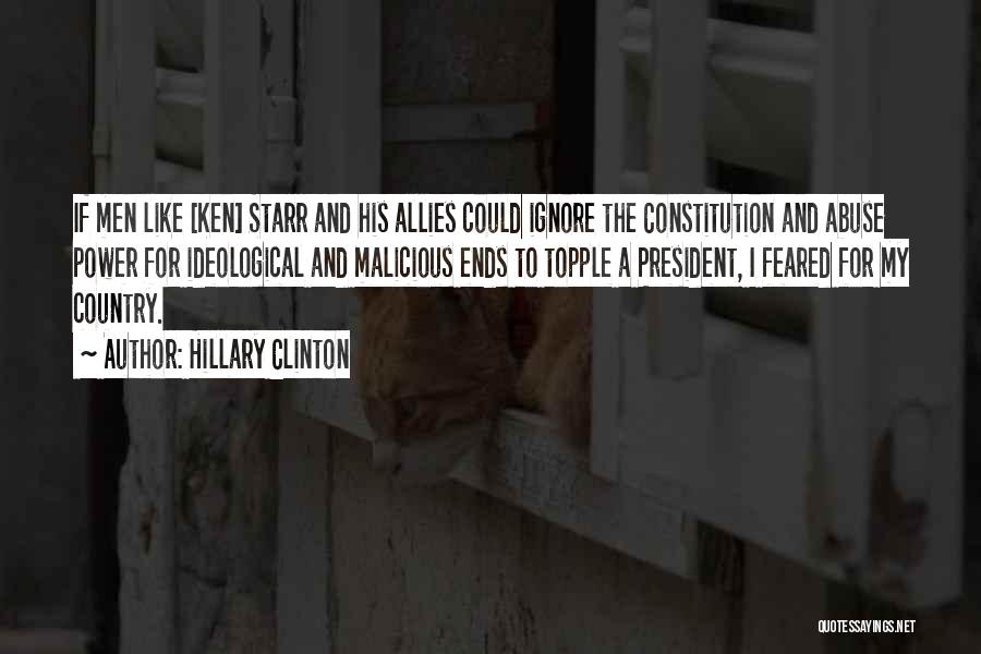 Hillary Clinton Quotes: If Men Like [ken] Starr And His Allies Could Ignore The Constitution And Abuse Power For Ideological And Malicious Ends