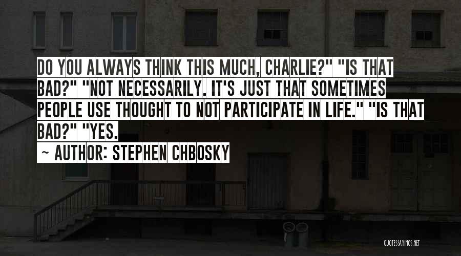 Stephen Chbosky Quotes: Do You Always Think This Much, Charlie? Is That Bad? Not Necessarily. It's Just That Sometimes People Use Thought To