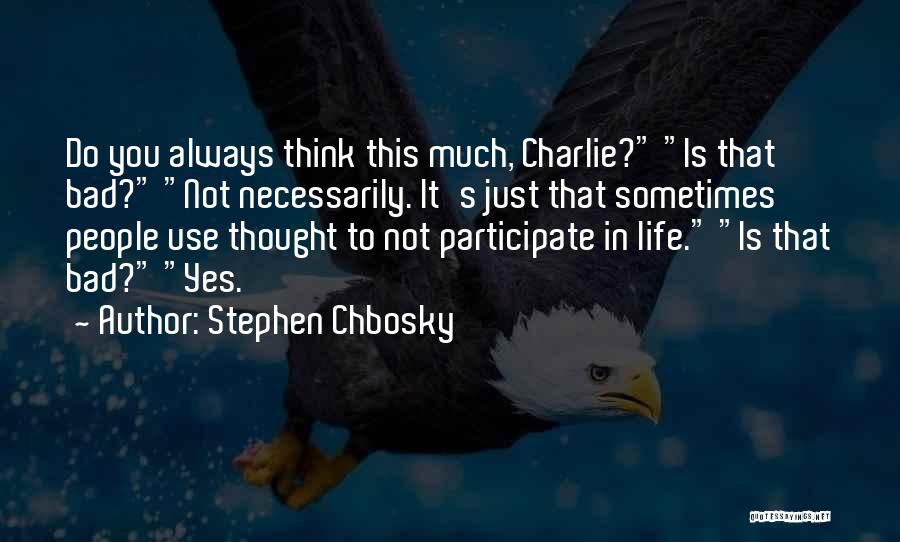 Stephen Chbosky Quotes: Do You Always Think This Much, Charlie? Is That Bad? Not Necessarily. It's Just That Sometimes People Use Thought To