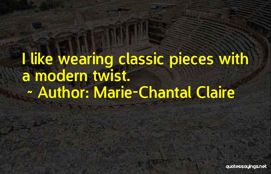 Marie-Chantal Claire Quotes: I Like Wearing Classic Pieces With A Modern Twist.