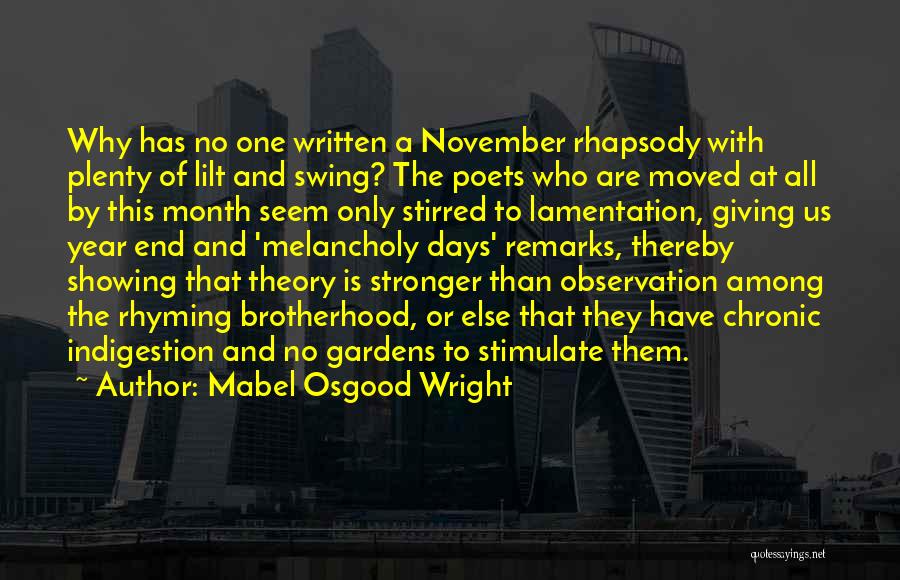 Mabel Osgood Wright Quotes: Why Has No One Written A November Rhapsody With Plenty Of Lilt And Swing? The Poets Who Are Moved At