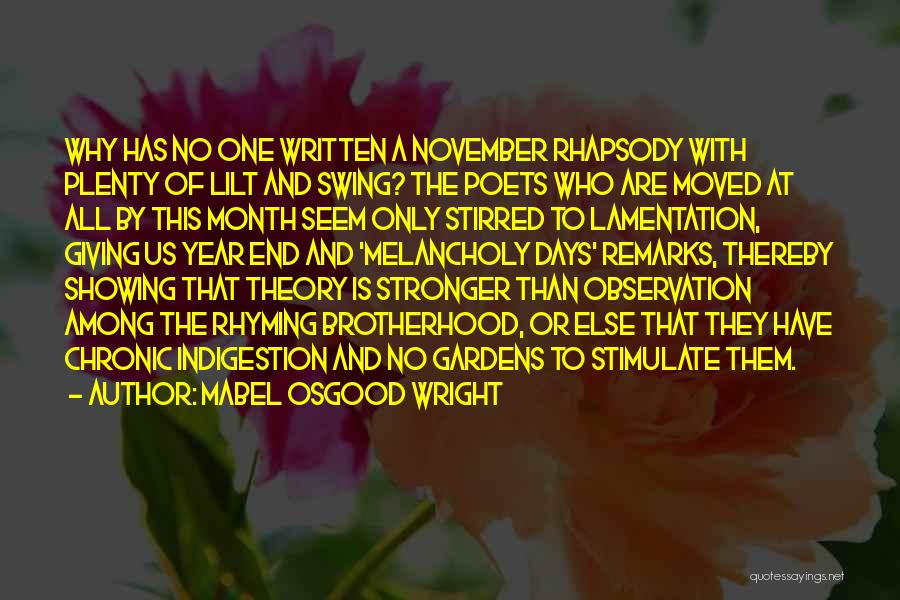 Mabel Osgood Wright Quotes: Why Has No One Written A November Rhapsody With Plenty Of Lilt And Swing? The Poets Who Are Moved At