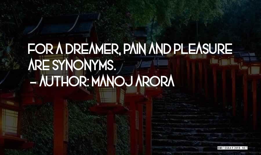 Manoj Arora Quotes: For A Dreamer, Pain And Pleasure Are Synonyms.
