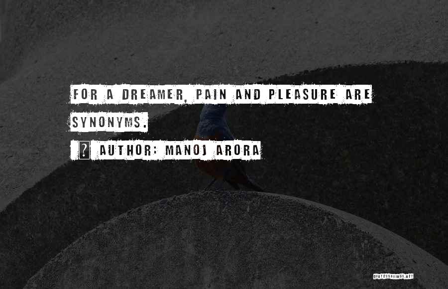 Manoj Arora Quotes: For A Dreamer, Pain And Pleasure Are Synonyms.