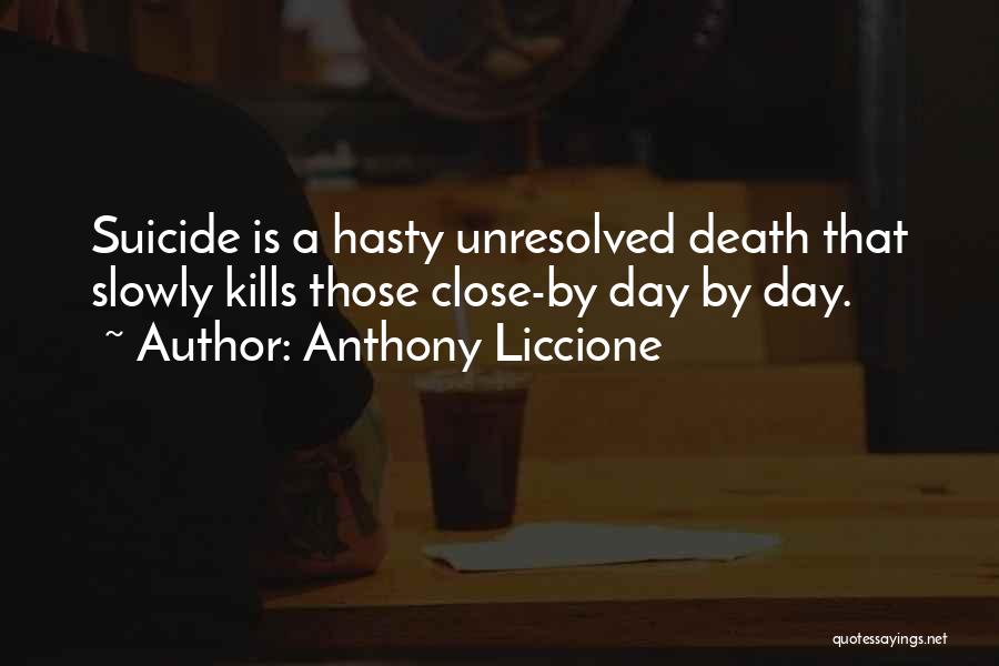 Anthony Liccione Quotes: Suicide Is A Hasty Unresolved Death That Slowly Kills Those Close-by Day By Day.