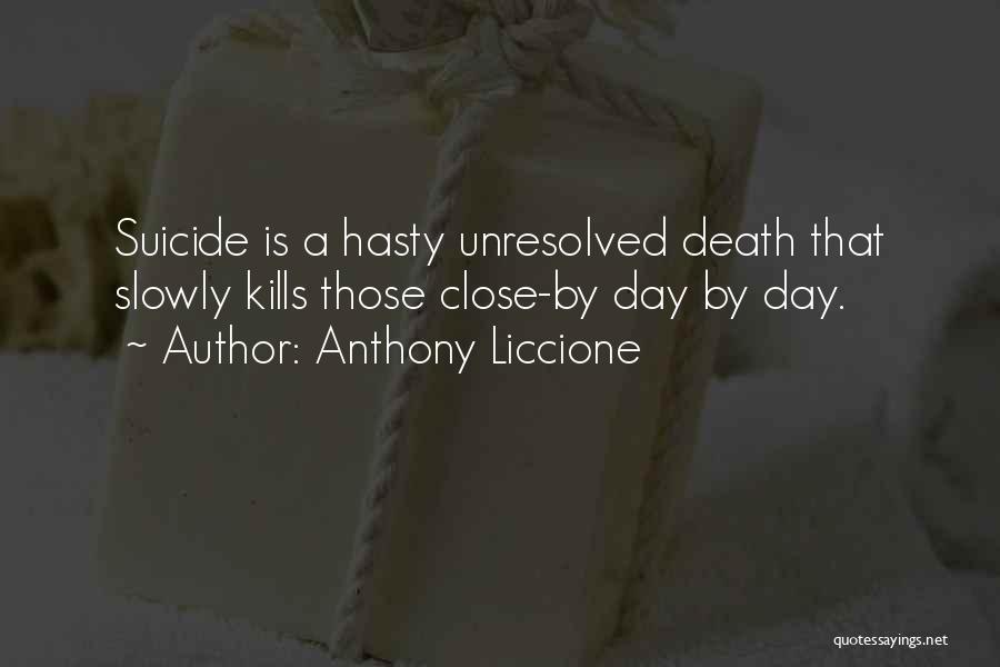 Anthony Liccione Quotes: Suicide Is A Hasty Unresolved Death That Slowly Kills Those Close-by Day By Day.