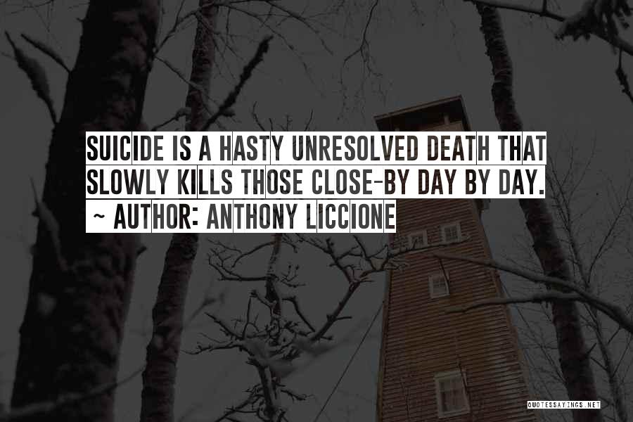 Anthony Liccione Quotes: Suicide Is A Hasty Unresolved Death That Slowly Kills Those Close-by Day By Day.