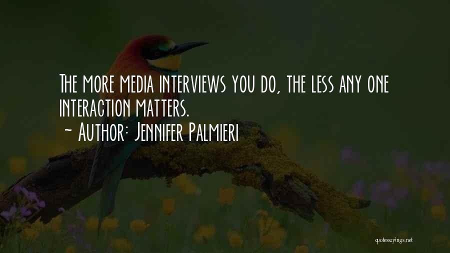 Jennifer Palmieri Quotes: The More Media Interviews You Do, The Less Any One Interaction Matters.