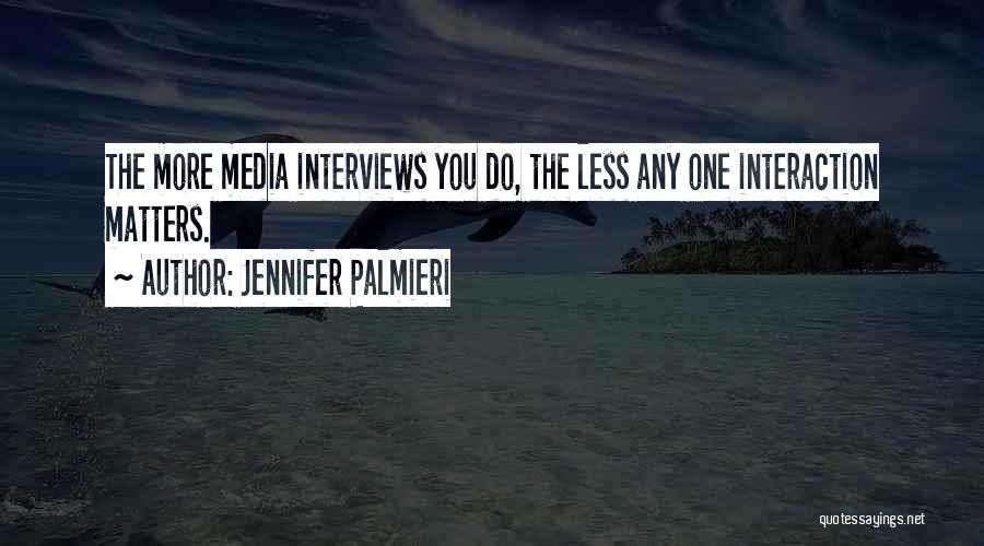 Jennifer Palmieri Quotes: The More Media Interviews You Do, The Less Any One Interaction Matters.