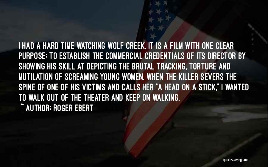 Roger Ebert Quotes: I Had A Hard Time Watching Wolf Creek. It Is A Film With One Clear Purpose: To Establish The Commercial