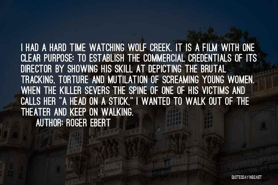 Roger Ebert Quotes: I Had A Hard Time Watching Wolf Creek. It Is A Film With One Clear Purpose: To Establish The Commercial