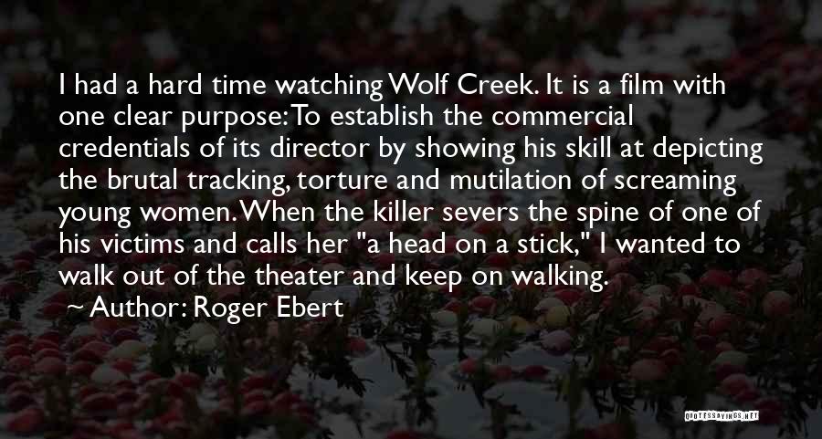 Roger Ebert Quotes: I Had A Hard Time Watching Wolf Creek. It Is A Film With One Clear Purpose: To Establish The Commercial