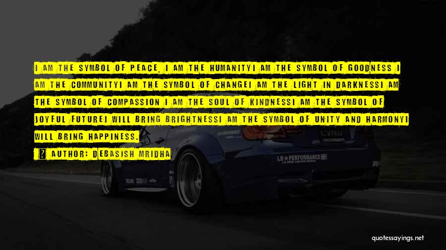 Debasish Mridha Quotes: I Am The Symbol Of Peace, I Am The Humanityi Am The Symbol Of Goodness I Am The Communityi Am