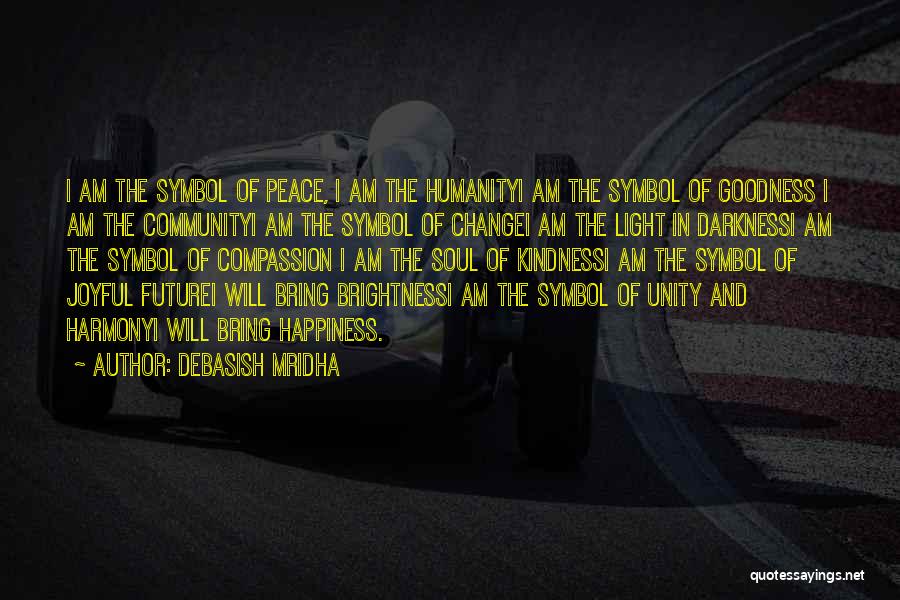 Debasish Mridha Quotes: I Am The Symbol Of Peace, I Am The Humanityi Am The Symbol Of Goodness I Am The Communityi Am