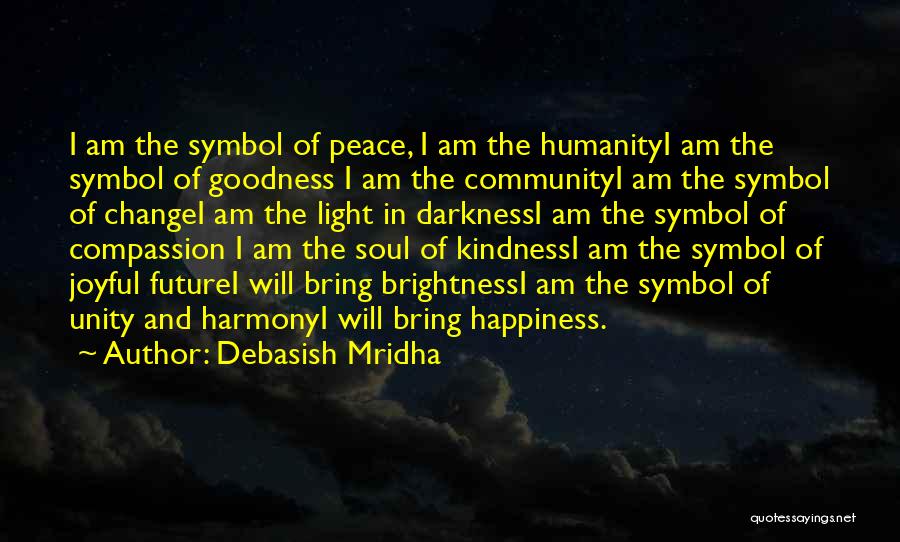 Debasish Mridha Quotes: I Am The Symbol Of Peace, I Am The Humanityi Am The Symbol Of Goodness I Am The Communityi Am