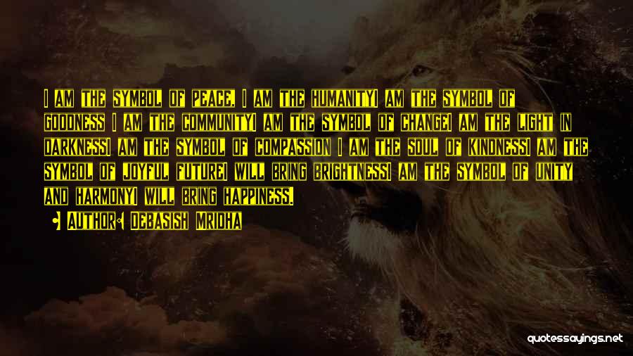 Debasish Mridha Quotes: I Am The Symbol Of Peace, I Am The Humanityi Am The Symbol Of Goodness I Am The Communityi Am