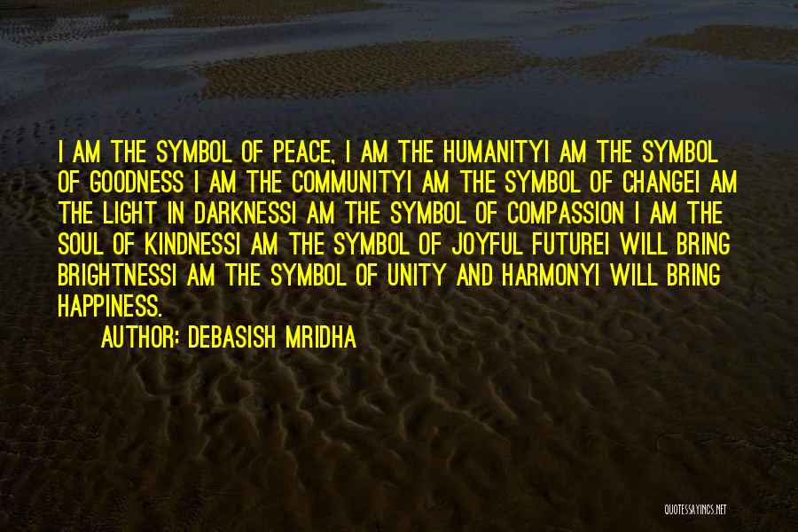 Debasish Mridha Quotes: I Am The Symbol Of Peace, I Am The Humanityi Am The Symbol Of Goodness I Am The Communityi Am