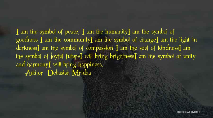 Debasish Mridha Quotes: I Am The Symbol Of Peace, I Am The Humanityi Am The Symbol Of Goodness I Am The Communityi Am