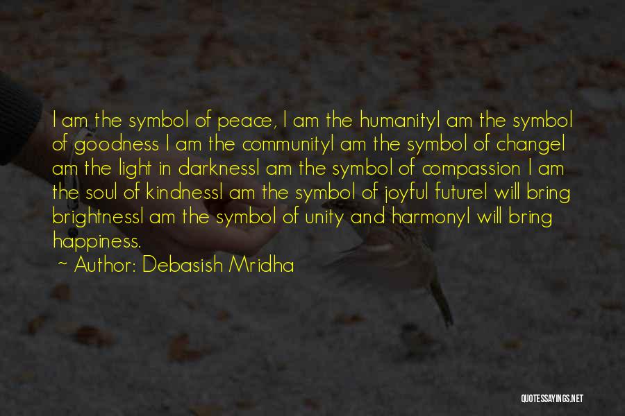 Debasish Mridha Quotes: I Am The Symbol Of Peace, I Am The Humanityi Am The Symbol Of Goodness I Am The Communityi Am