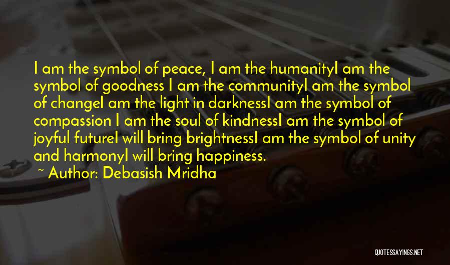 Debasish Mridha Quotes: I Am The Symbol Of Peace, I Am The Humanityi Am The Symbol Of Goodness I Am The Communityi Am