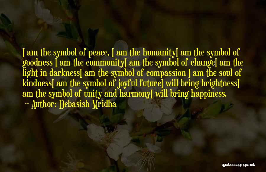 Debasish Mridha Quotes: I Am The Symbol Of Peace, I Am The Humanityi Am The Symbol Of Goodness I Am The Communityi Am