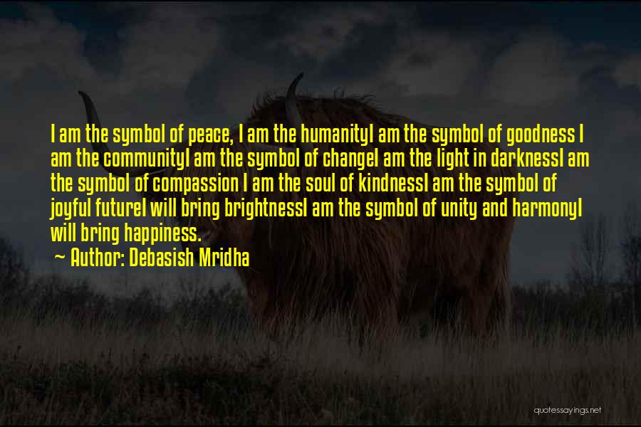 Debasish Mridha Quotes: I Am The Symbol Of Peace, I Am The Humanityi Am The Symbol Of Goodness I Am The Communityi Am