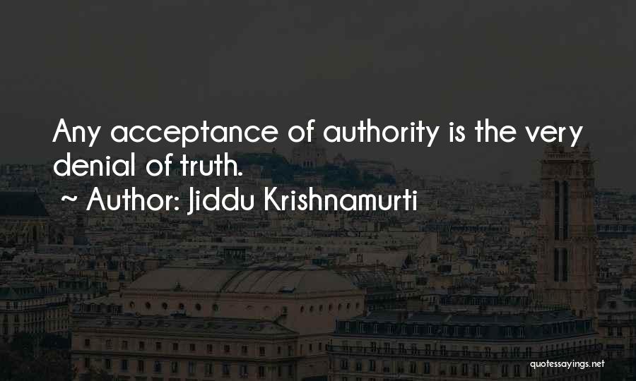 Jiddu Krishnamurti Quotes: Any Acceptance Of Authority Is The Very Denial Of Truth.