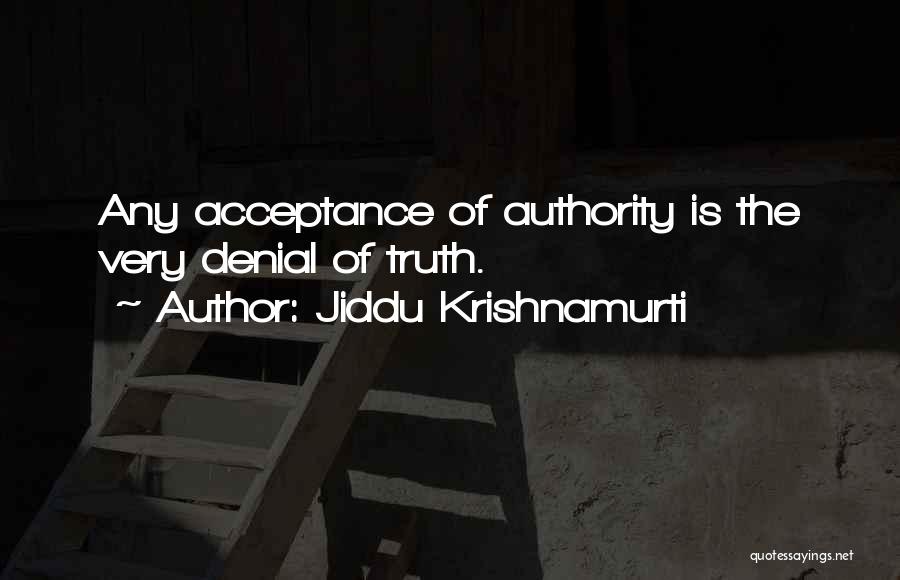 Jiddu Krishnamurti Quotes: Any Acceptance Of Authority Is The Very Denial Of Truth.