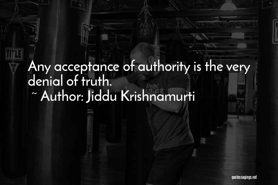 Jiddu Krishnamurti Quotes: Any Acceptance Of Authority Is The Very Denial Of Truth.