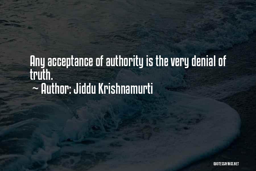 Jiddu Krishnamurti Quotes: Any Acceptance Of Authority Is The Very Denial Of Truth.