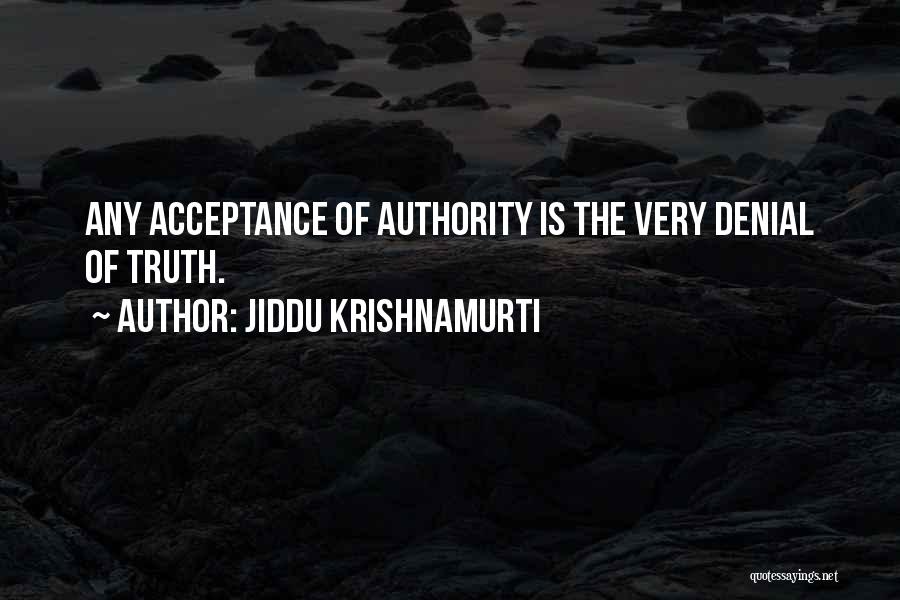 Jiddu Krishnamurti Quotes: Any Acceptance Of Authority Is The Very Denial Of Truth.