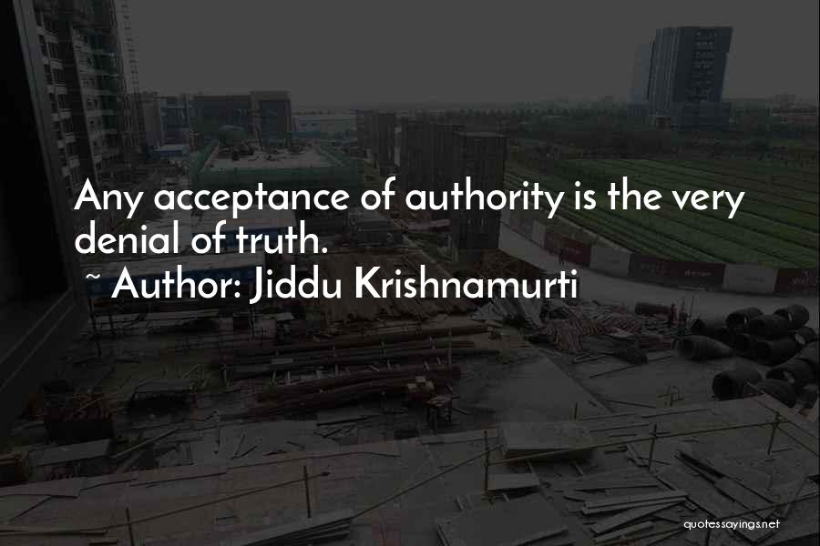 Jiddu Krishnamurti Quotes: Any Acceptance Of Authority Is The Very Denial Of Truth.