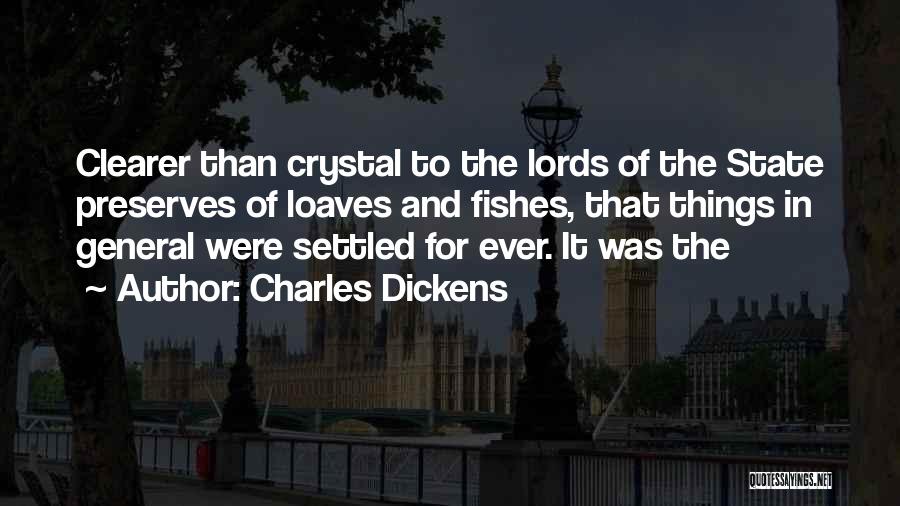 Charles Dickens Quotes: Clearer Than Crystal To The Lords Of The State Preserves Of Loaves And Fishes, That Things In General Were Settled