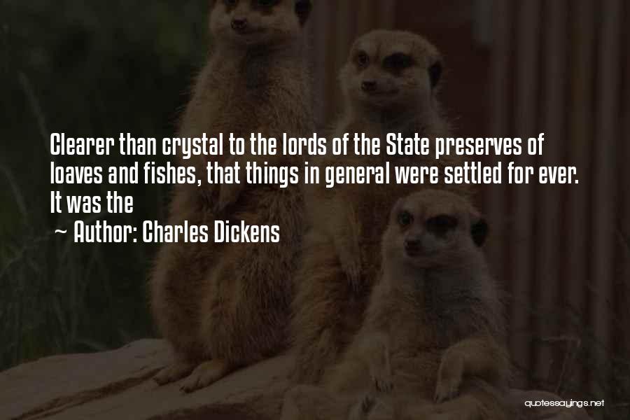 Charles Dickens Quotes: Clearer Than Crystal To The Lords Of The State Preserves Of Loaves And Fishes, That Things In General Were Settled