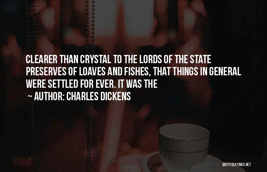 Charles Dickens Quotes: Clearer Than Crystal To The Lords Of The State Preserves Of Loaves And Fishes, That Things In General Were Settled