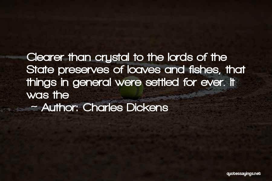 Charles Dickens Quotes: Clearer Than Crystal To The Lords Of The State Preserves Of Loaves And Fishes, That Things In General Were Settled
