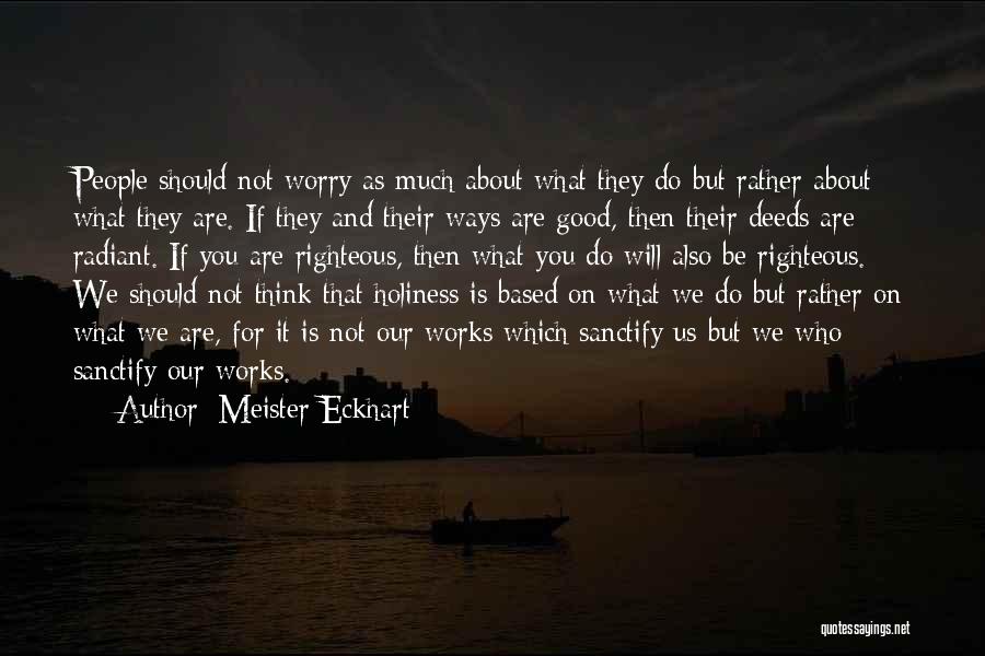 Meister Eckhart Quotes: People Should Not Worry As Much About What They Do But Rather About What They Are. If They And Their