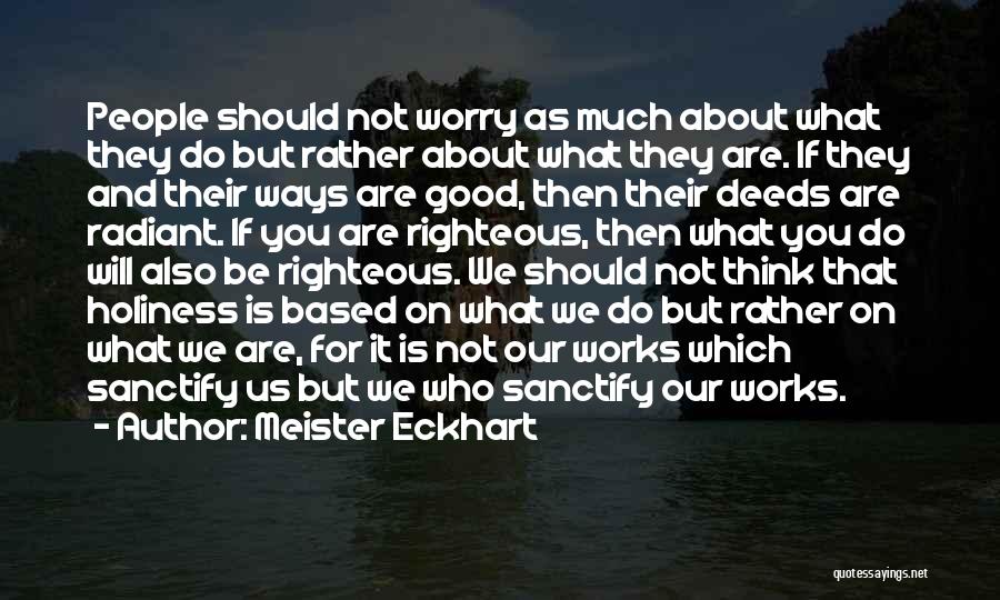 Meister Eckhart Quotes: People Should Not Worry As Much About What They Do But Rather About What They Are. If They And Their