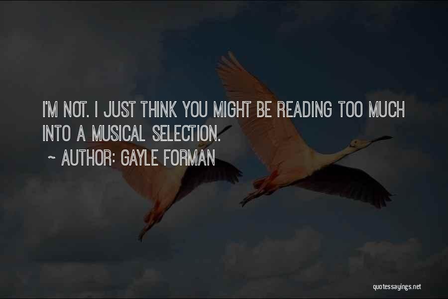 Gayle Forman Quotes: I'm Not. I Just Think You Might Be Reading Too Much Into A Musical Selection.