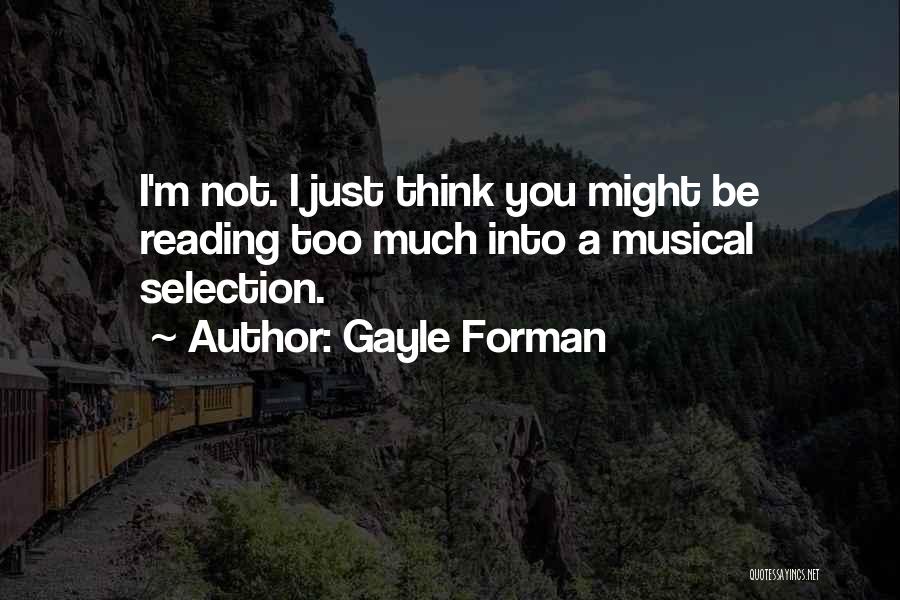 Gayle Forman Quotes: I'm Not. I Just Think You Might Be Reading Too Much Into A Musical Selection.