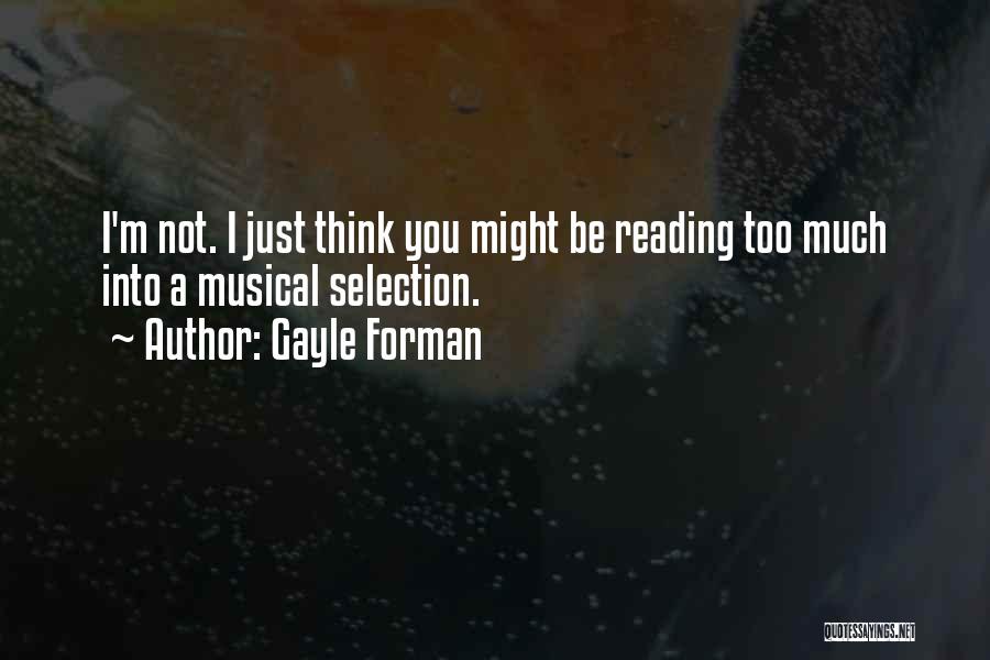 Gayle Forman Quotes: I'm Not. I Just Think You Might Be Reading Too Much Into A Musical Selection.